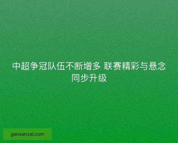 中超争冠队伍不断增多 联赛精彩与悬念同步升级